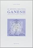 Le divinità dell India. Ganesh. Analisi di un fenomeno mitopoietico nell India prevedica