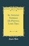 Io. Antonii Viperani De Poetica Libri Tres (Classic Reprint)