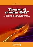 «Vibrazioni di un’anima ribelle» …di una donna diversa...