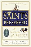 Saints Preserved: An Encyclopedia of Relics