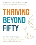 Thriving Beyond Fifty (Expanded Edition): 111 Natural Strategies to Restore Your Mobility, Avoid Surgery and Stay Off Pain Pills for Good