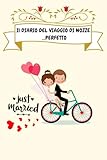 Il Diario del Viaggio di Nozze perfetto: Il Diario del tuo viaggio da sogno: annota ricordi, emozioni e avventure indimenticabili. Spazio per foto, ... del viaggio più speciale della tua vita