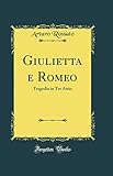 Giulietta e Romeo: Tragedia in Tre Attio (Classic Reprint)