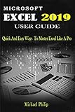 MICROSOFT EXCEL 2019 USER GUIDE: Quick And Easy Ways to Master Excel like a Pro