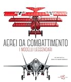 Aerei da combattimento. I modelli leggendari dalla prima guerra mondiale a oggi. Nuova ediz.