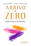 Arrivo a Zero. Sulle tracce di Renato