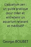 L’aquarium zen : un guide pratique pour créer et entretenir un aquarium relaxant et méditatif