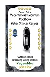 Owners Guide Weber Smokey Mountain Cookbook: Weber Smoker Recipes Outdoor Cooking Barbecuing Grilling Smoking Vegetables: Volume 2