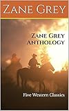 Zane Grey Anthology: Five Western Classics (English Edition)