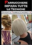 Parrucchiere: Impara Tutte le Tecniche: Guida Tecnica Parrucchiere Professionale