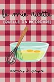 Libro delle ricette da scrivere "Le mie ricette - quelle da ricordare" - ricettario da scrivere - più di 100 pagine idea regalo mamma nonna: Annota e ricorda i tuoi piatti più buoni!