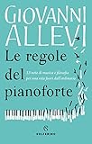 Le regole del pianoforte: 33 note di musica e filosofia per una vita fuori dall’ordinario