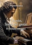 Chopin, l estro del genio. Il visionario romantico