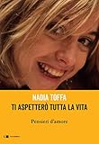 Ti aspetterò tutta la vita: Pensieri d amore