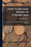 How to Become Expert in Typewriting: A Complete Instructor Designed Especially for the Remington Typewriter