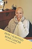 How I Survived Bone Cancer: Against All Odds