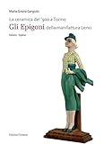 La ceramica del  900 a Torino. «Gli Epigoni» della manifattura Lenci. Ediz. illustrata