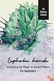 Euphorbia horrida: Unlocking the Magic of Desert Plants, For Beginners