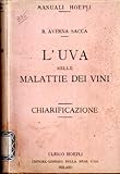 L�uva nelle malattie dei vini. Chiarificazione per gli enotecnici e gli alunni delle scuole superiori d�agricoltura. Manuali Hoepli.