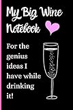 My Big Wine Notebook Of Genius Drunk Ideas: Funny Wine Notebook - Cheeky Secret Santa Office Humor Journal - Sarcastic Drinking Gifts For Women - 6" x 9" Inch Lined Journal