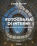 Fotografia di interni: L arte di scattare spazi e architetture