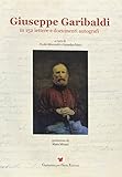 Giuseppe Garibaldi in 152 lettere e documenti autografi