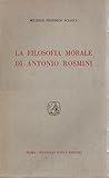 La filosofia morale di Antonio Rosmini.