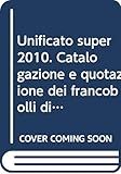 Unificato super 2010. Catalogazione e quotazione dei francobolli di Italia & antichi Stati