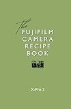 Fujifilm Camera Recipe Book - X-Pro 2