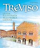 Treviso. Guida illustrata alla Marca gioiosa