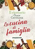 La cucina di famiglia. Il ricettario di Suor Germana