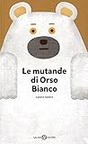 Le mutande di Orso Bianco. Ediz. a colori