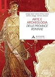 ARTE E ARCHEOLOGIA DELLE PROVINCE ROMANE - Archeologia delle province (Manuali)