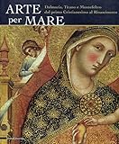 Arte per mare. Dalmazia, Titano e Montefeltro dal primo cristianesimo al Rinascimento. Catalogo della mostra (San Marino, 22 luglio-11 novembre 2007). Ediz. illustrata