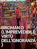 Birdman o (Le imprevedibili virtù dell’ignoranza)