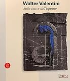 Walter Valentini. Sulle tracce dell infinito. Ediz. illustrata