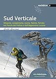 Sud verticale. Ghiaccio, scialpinismo, roccia, falesie, ferrate nei Parchi del Pollino e dell Appennino Lucano