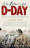 We Remember D-Day: Powerful and Moving True Stories from 6 June 1944