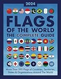 Flags of The World, The Complete Guide: More Than 390 Flags of Countries, Territories, States and Organisations Around The World