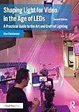 Shaping Light for Video in the Age of LEDs: A Practical Guide to the Art and Craft of Lighting