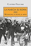 La Marcia su Roma: 1922. Mussolini, il bluff, il mito