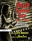 Killer Camera Rigs That You Can Build: How to Build Your Own Camera Cranes, Car Mounts, Stabilizers, Dollies, and More!