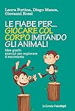 Le fiabe per... giocare col corpo imitando gli animali. Idee, giochi, esercizi per esplorare il movimento