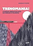 Trenomania! Viaggio meraviglioso sui binari d Europa