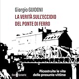 La verità sull eccidio del ponte di ferro