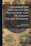 Grundriss der Geschichte der Philosophie von Dr. Johann Eduard Erdmann.