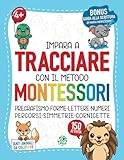 Tracciare con il Metodo Montessori: Impara a Tracciare Grazie a 150 Attività per Acquisire in Modo Divertente e Stimolante Abilità Fondamentali | Bonus Guida Montessori alla Scrittura | 4+