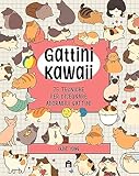 Gattini Kawaii. 75 tecniche per disegnare adorabili gattini. Ediz. illustrata