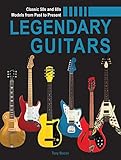 Legendary Guitars: An Illustrated Guide