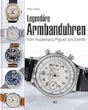 Legendäre Armbanduhren: Von Audemars Piguet bis Zenith (German Edition)